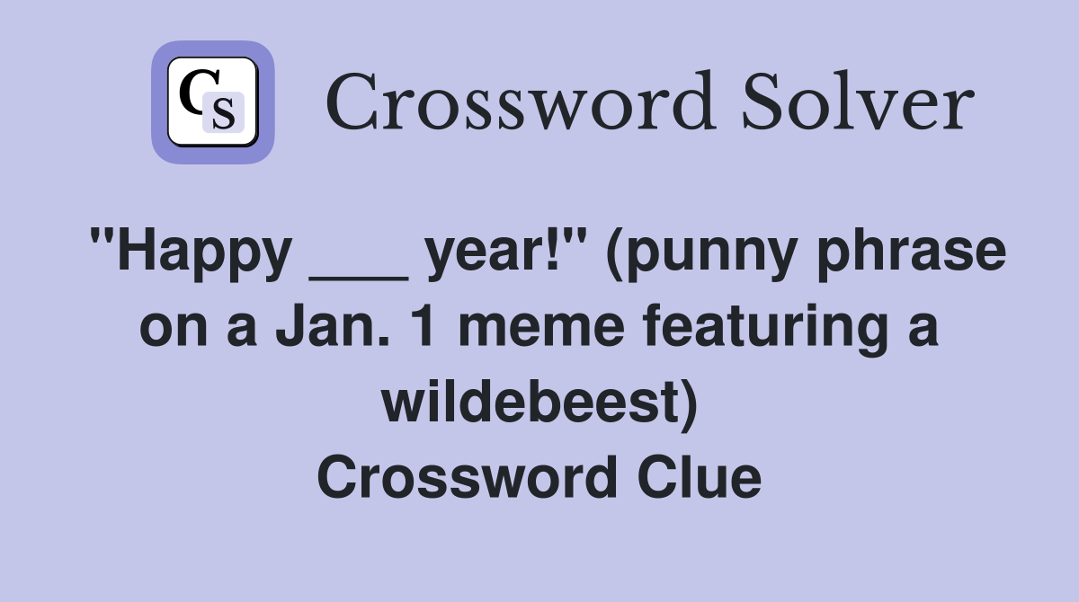 "Happy ___ year!" (punny phrase on a Jan. 1 meme featuring a wildebeest